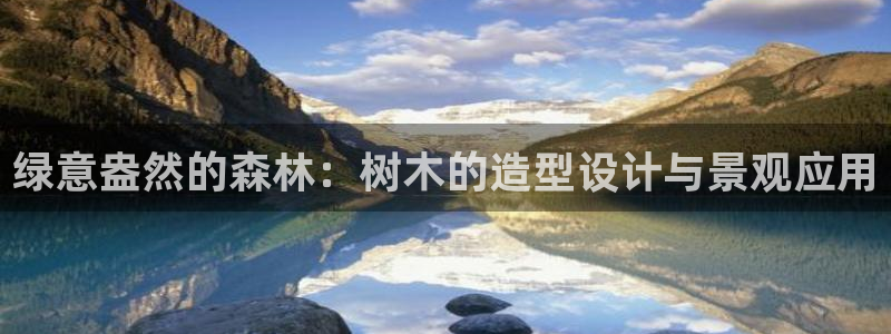新宝gg 52360：绿意盎然的森林：树木的造型设计与景观应用