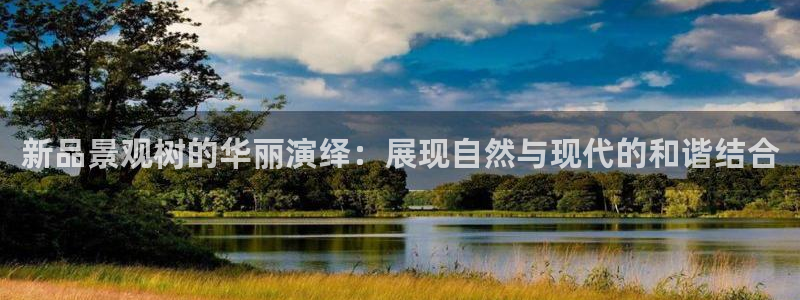 新宝gg挣钱：新品景观树的华丽演绎：展现自然与现代的和谐结合